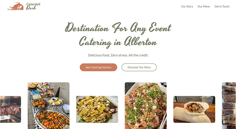 Hero section of the Caterdeli Dash catering website, created using our Essential website design package, which is our entry-level website option for small businesses wanting a professional online presence. The design features a clean white background with the Caterdeli Dash logo positioned in the top left corner and a simple navigation menu with links to Our Story, Our Menu, and Get in Touch in the top right. In the centre of the page is a large handwritten-style headline reading ‘Destination For Any Event Catering in Alberton’, followed by the supporting text ‘Delicious food. Zero stress. All the credit.’ Two call-to-action buttons below the text invite visitors to ‘See Catering Options’ and ‘Discover Our Story’. Along the bottom of the hero section are multiple food photography images displaying grilled meat, vegetable skewers, salads, wraps, and stacked sandwiches, helping visitors immediately understand the catering services offered. The overall layout demonstrates a modern, mobile-friendly catering website designed to help local businesses build credibility and attract enquiries online.